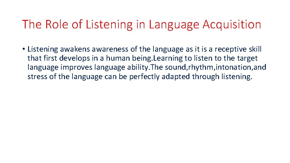 The Role of Listening in Language Acquisition • Listening awakens awareness of the language