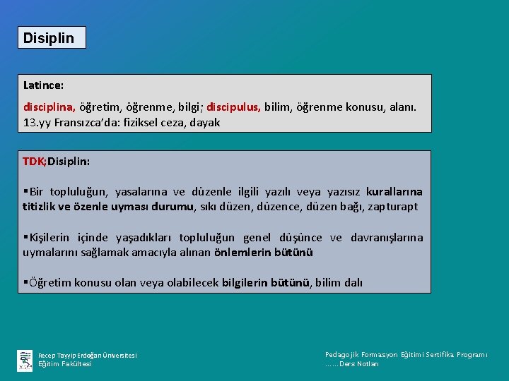 Disiplin Latince: disciplina, öğretim, öğrenme, bilgi; discipulus, bilim, öğrenme konusu, alanı. 13. yy Fransızca’da: