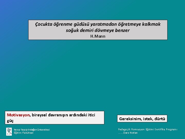 Çocukta öğrenme güdüsü yaratmadan öğretmeye kalkmak soğuk demiri dövmeye benzer H. Mann Motivasyon, bireysel