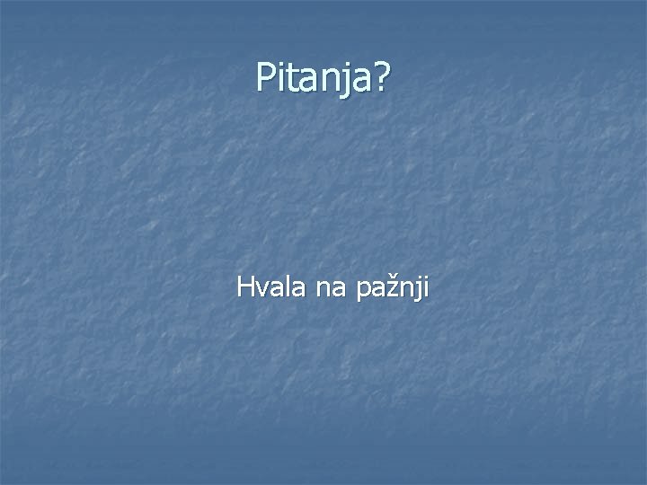 Pitanja? Hvala na pažnji 