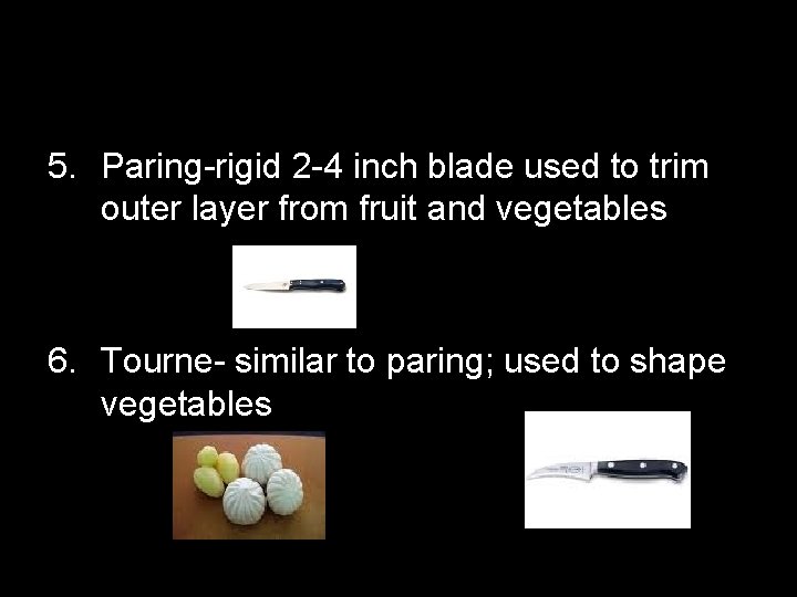 5. Paring-rigid 2 -4 inch blade used to trim outer layer from fruit and