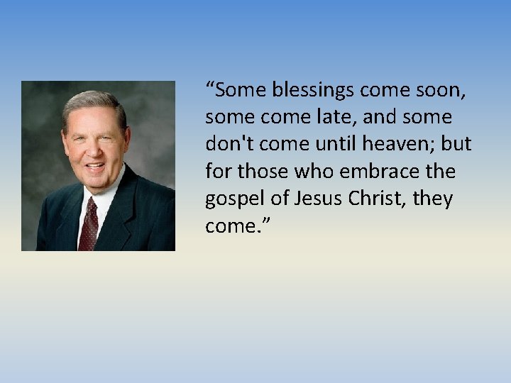 “Some blessings come soon, some come late, and some don't come until heaven; but