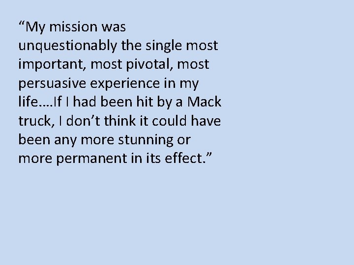 “My mission was unquestionably the single most important, most pivotal, most persuasive experience in