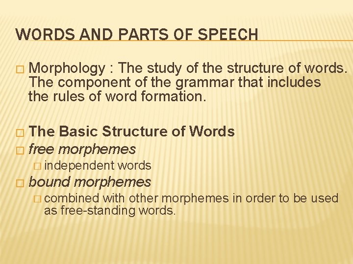 WORDS AND PARTS OF SPEECH � Morphology : The study of the structure of