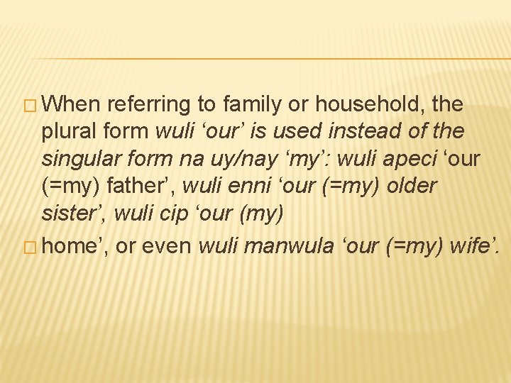 � When referring to family or household, the plural form wuli ‘our’ is used