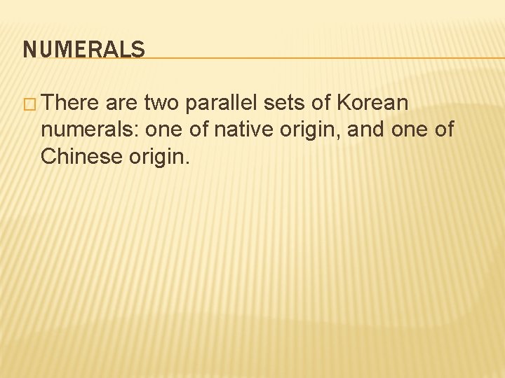 NUMERALS � There are two parallel sets of Korean numerals: one of native origin,
