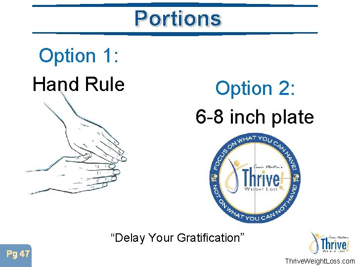 Portions Option 1: Hand Rule Option 2: 6 -8 inch plate “Delay Your Gratification”