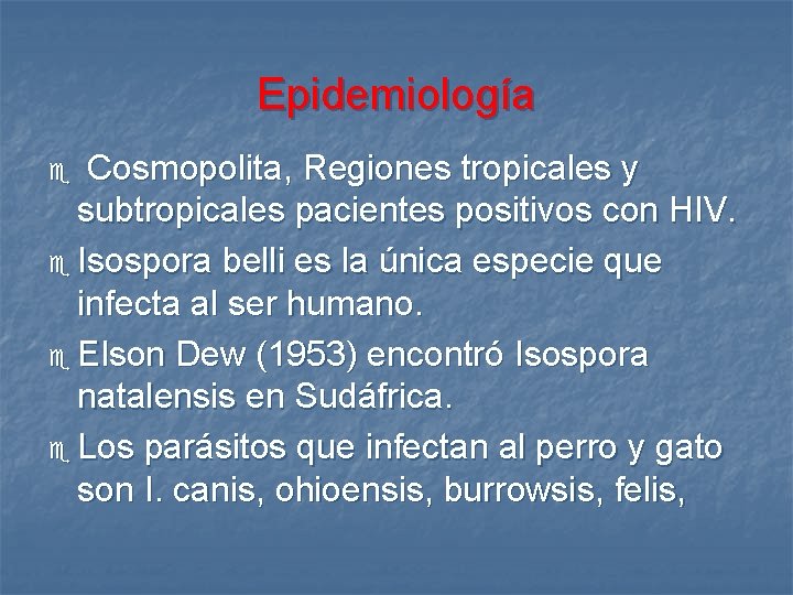 Epidemiología Cosmopolita, Regiones tropicales y subtropicales pacientes positivos con HIV. e Isospora belli es