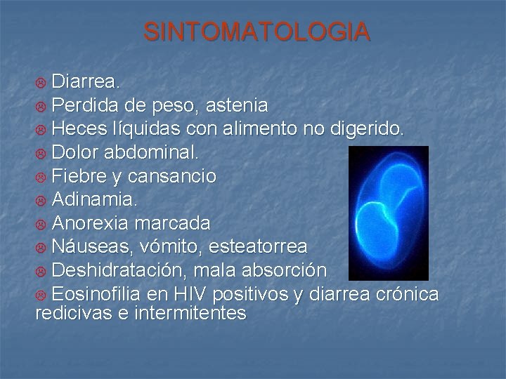 SINTOMATOLOGIA Diarrea. L Perdida de peso, astenia L Heces líquidas con alimento no digerido.