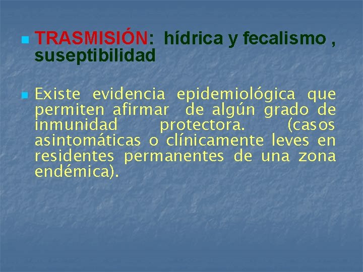 n n TRASMISIÓN: hídrica y fecalismo , suseptibilidad Existe evidencia epidemiológica que permiten afirmar