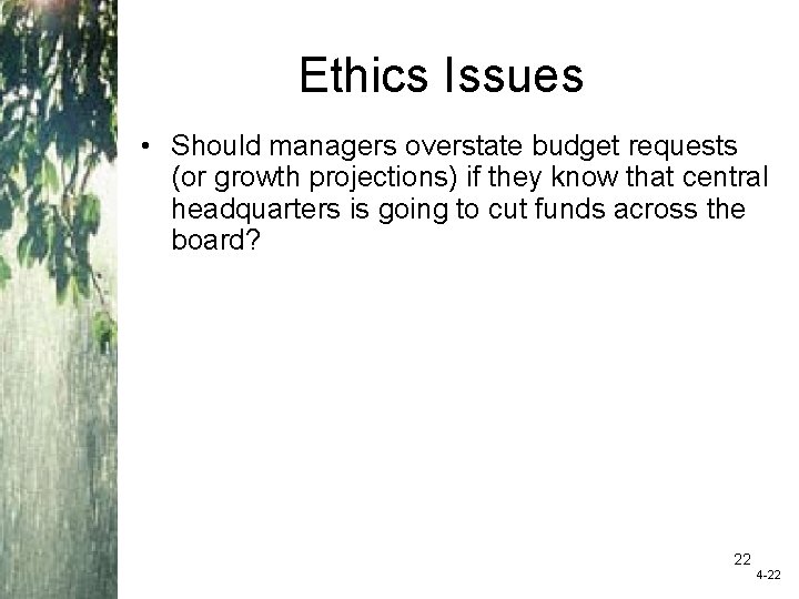 Ethics Issues • Should managers overstate budget requests (or growth projections) if they know