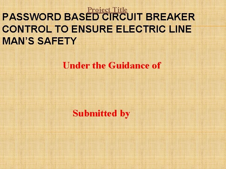 Project Title PASSWORD BASED CIRCUIT BREAKER CONTROL TO ENSURE ELECTRIC LINE MAN’S SAFETY Under