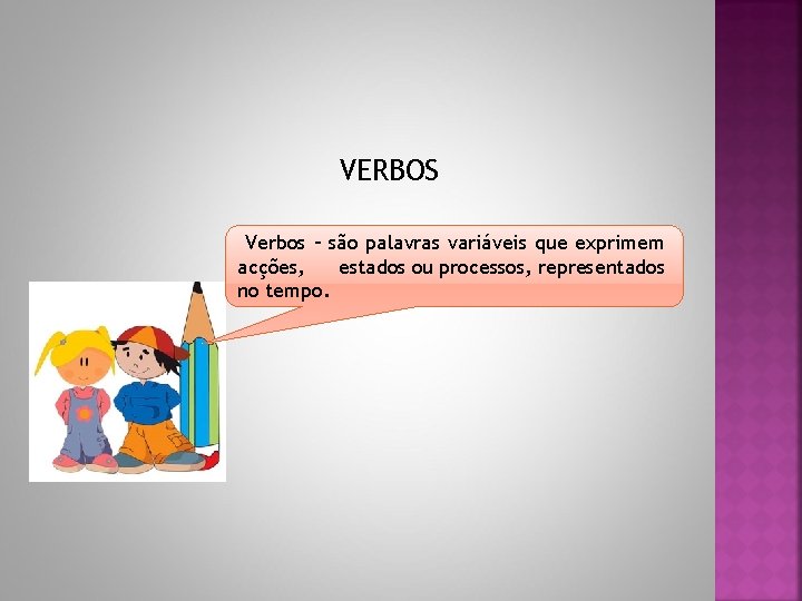 VERBOS Verbos – são palavras variáveis que exprimem acções, estados ou processos, representados no