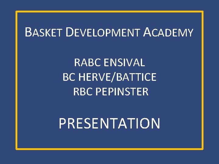 BASKET DEVELOPMENT ACADEMY RABC ENSIVAL BC HERVE/BATTICE RBC PEPINSTER PRESENTATION 