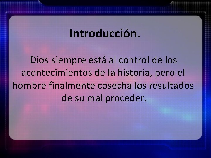 Introducción. Dios siempre está al control de los acontecimientos de la historia, pero el