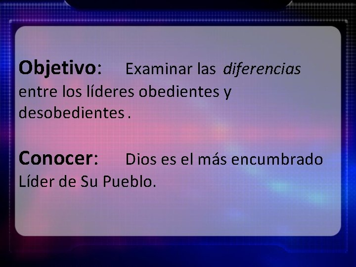 Objetivo: Examinar las diferencias entre los líderes obedientes y desobedientes. Conocer: Dios es el