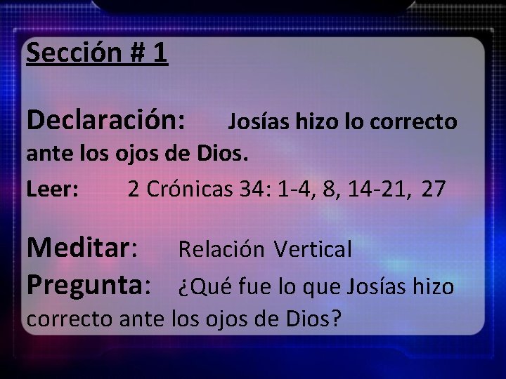 Sección # 1 Declaración: Josías hizo lo correcto ante los ojos de Dios. Leer: