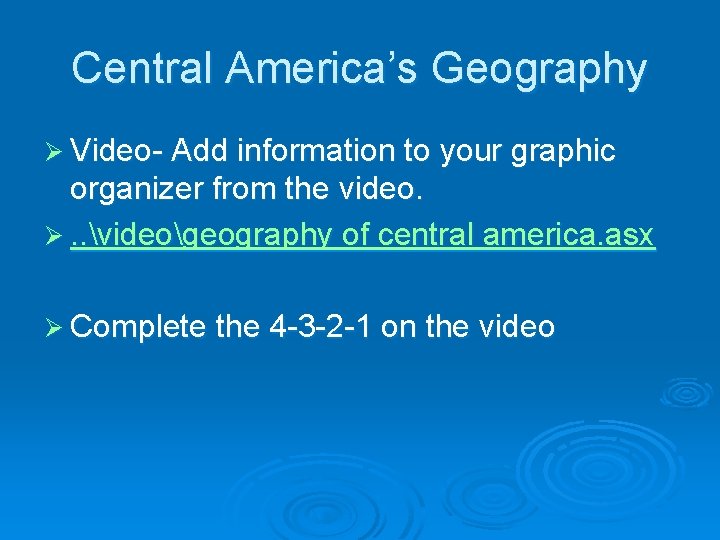 Central America’s Geography Ø Video- Add information to your graphic organizer from the video.