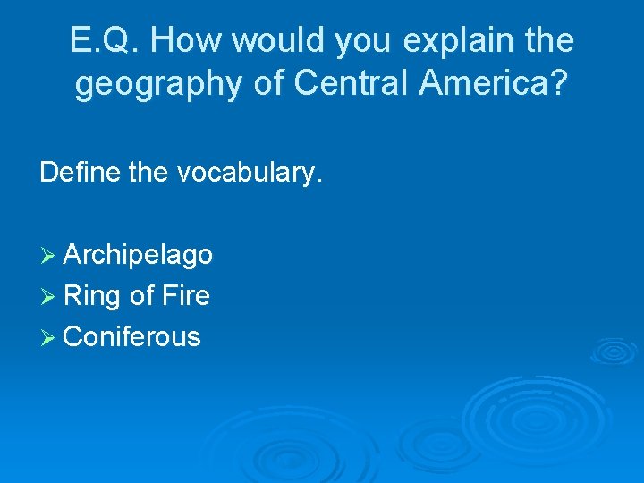 E. Q. How would you explain the geography of Central America? Define the vocabulary.