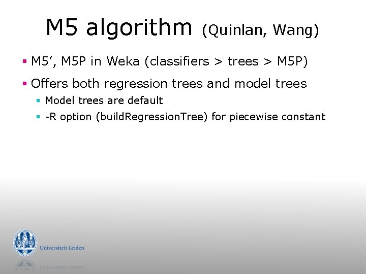 M 5 algorithm (Quinlan, Wang) § M 5’, M 5 P in Weka (classifiers