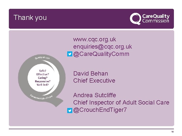 Thank you www. cqc. org. uk enquiries@cqc. org. uk @Care. Quality. Comm David Behan