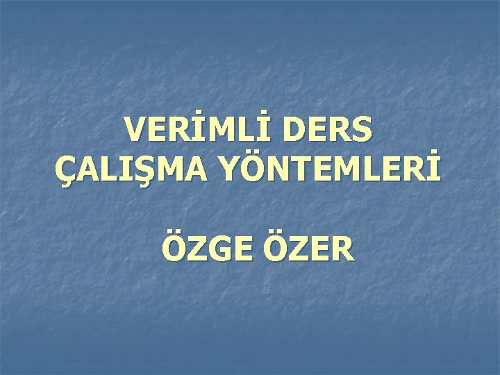 VERİMLİ DERS ÇALIŞMA YÖNTEMLERİ ÖZGE ÖZER 