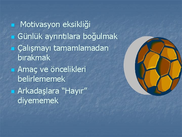 n n n Motivasyon eksikliği Günlük ayrıntılara boğulmak Çalışmayı tamamlamadan bırakmak Amaç ve öncelikleri