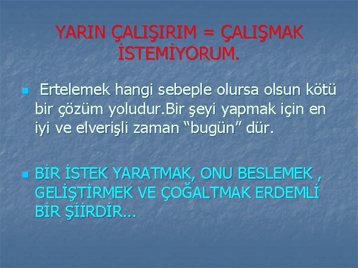 YARIN ÇALIŞIRIM = ÇALIŞMAK İSTEMİYORUM. n n Ertelemek hangi sebeple olursa olsun kötü bir