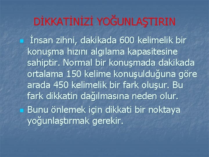 DİKKATİNİZİ YOĞUNLAŞTIRIN n n İnsan zihni, dakikada 600 kelimelik bir konuşma hızını algılama kapasitesine