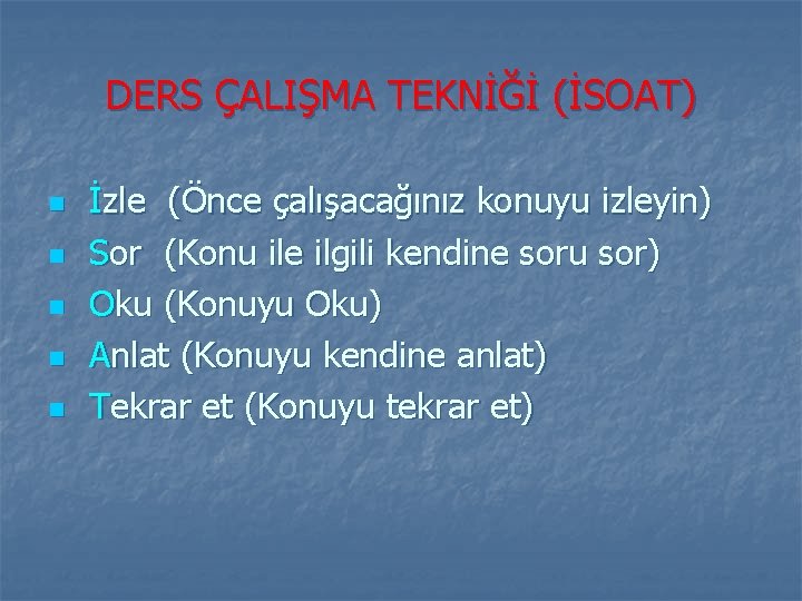 DERS ÇALIŞMA TEKNİĞİ (İSOAT) n n n İzle (Önce çalışacağınız konuyu izleyin) Sor (Konu