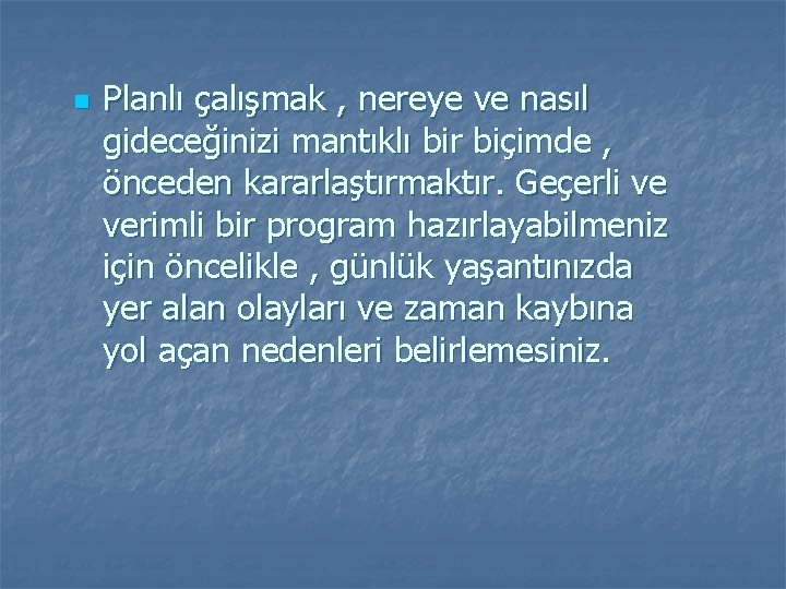 n Planlı çalışmak , nereye ve nasıl gideceğinizi mantıklı bir biçimde , önceden kararlaştırmaktır.