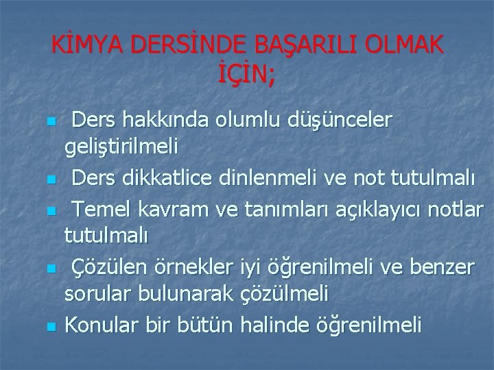 KİMYA DERSİNDE BAŞARILI OLMAK İÇİN; n n n Ders hakkında olumlu düşünceler geliştirilmeli Ders