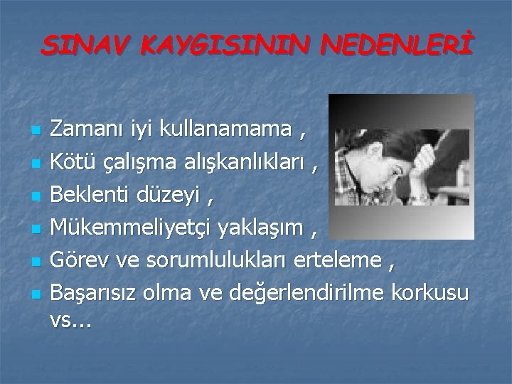 SINAV KAYGISININ NEDENLERİ n n n Zamanı iyi kullanamama , Kötü çalışma alışkanlıkları ,