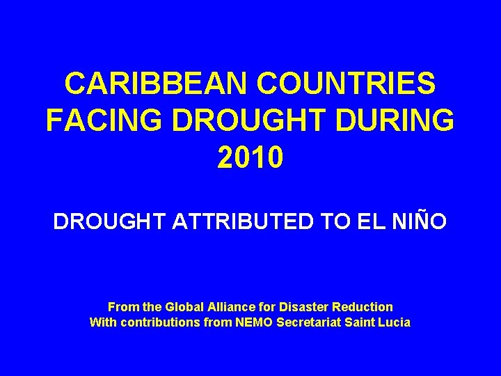 CARIBBEAN COUNTRIES FACING DROUGHT DURING 2010 DROUGHT ATTRIBUTED TO EL NIÑO From the Global