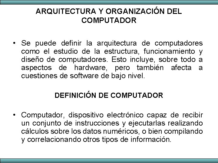 ARQUITECTURA Y ORGANIZACIÓN DEL COMPUTADOR • Se puede definir la arquitectura de computadores como