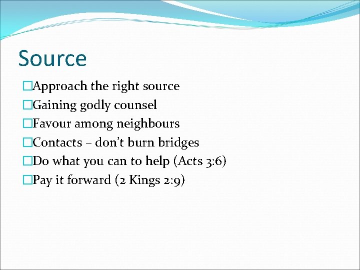 Source �Approach the right source �Gaining godly counsel �Favour among neighbours �Contacts – don’t