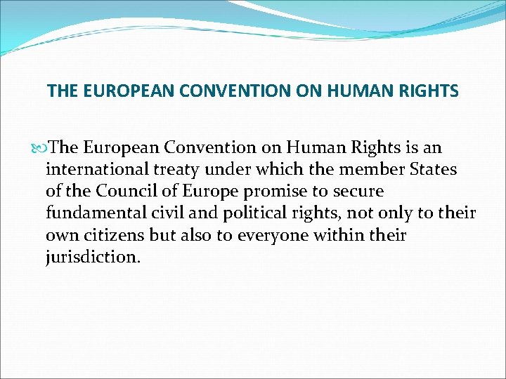 THE EUROPEAN CONVENTION ON HUMAN RIGHTS The European Convention on Human Rights is an