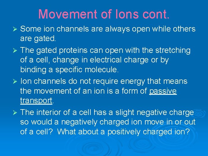 Movement of Ions cont. Some ion channels are always open while others are gated.