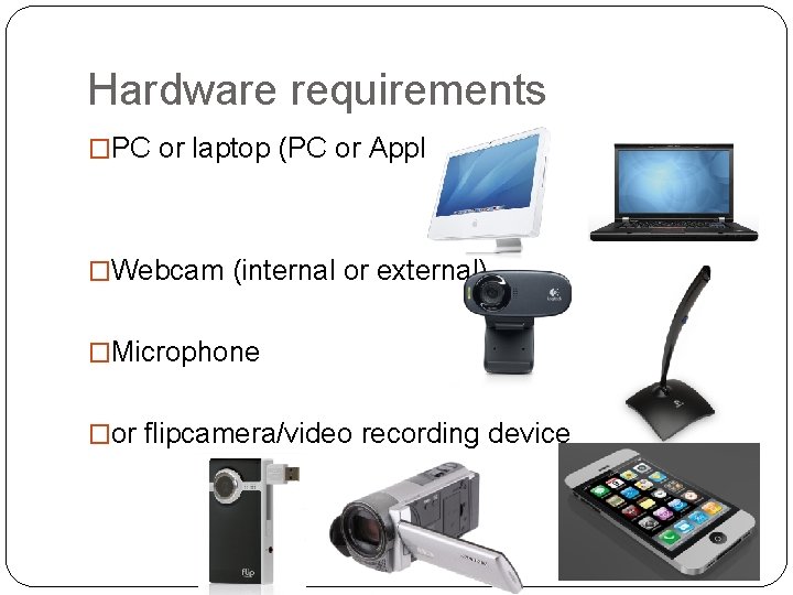 Hardware requirements �PC or laptop (PC or Apple) �Webcam (internal or external) �Microphone �or