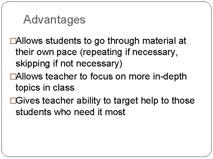 Advantages �Allows students to go through material at their own pace (repeating if necessary,