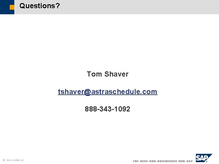 Questions? Tom Shaver tshaver@astraschedule. com 888 -343 -1092 ã SAP AG 2004 29 ã