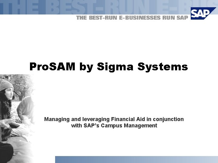 Pro. SAM by Sigma Systems Managing and leveraging Financial Aid in conjunction with SAP’s