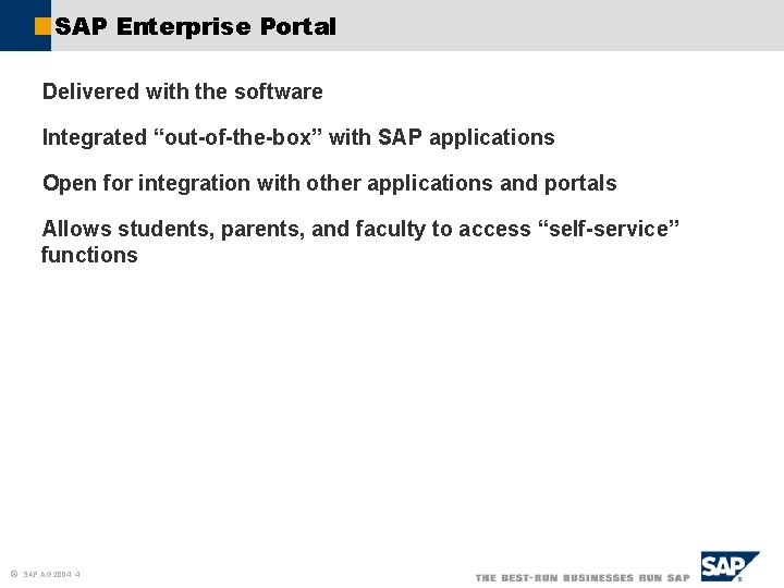 SAP Enterprise Portal Delivered with the software Integrated “out-of-the-box” with SAP applications Open for