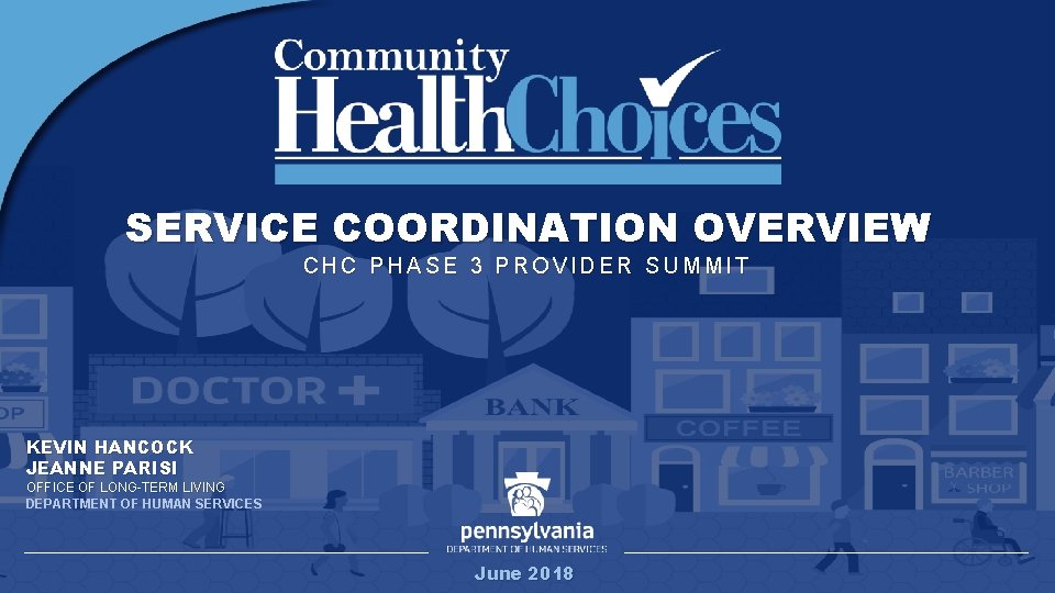 SERVICE COORDINATION OVERVIEW CHC PHASE 3 PROVIDER SUMMIT KEVIN HANCOCK JEANNE PARISI OFFICE OF