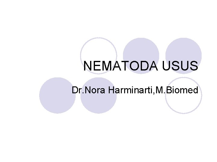 NEMATODA USUS Dr. Nora Harminarti, M. Biomed 