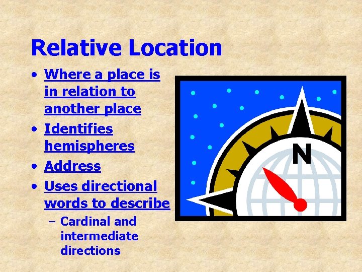 Relative Location • Where a place is in relation to another place • Identifies