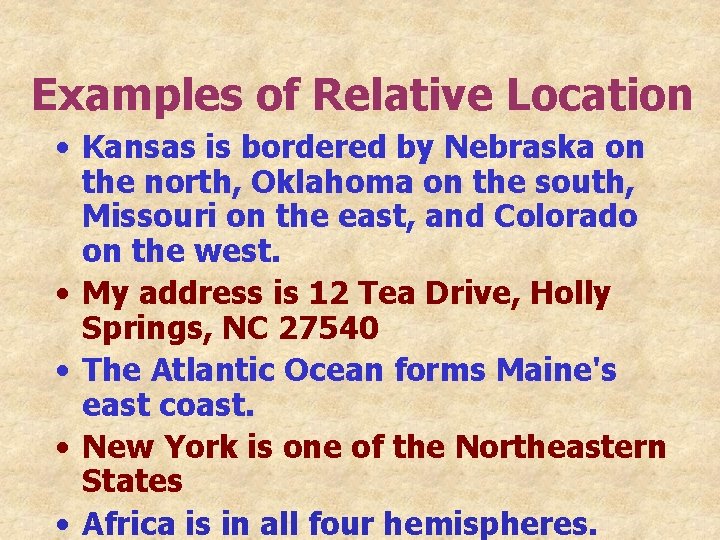 Examples of Relative Location • Kansas is bordered by Nebraska on the north, Oklahoma