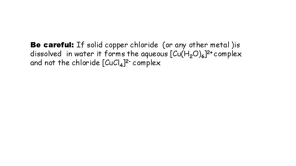 Be careful: If solid copper chloride (or any other metal )is dissolved in water Be careful: If solid copper chloride (or any other metal )is dissolved in water
