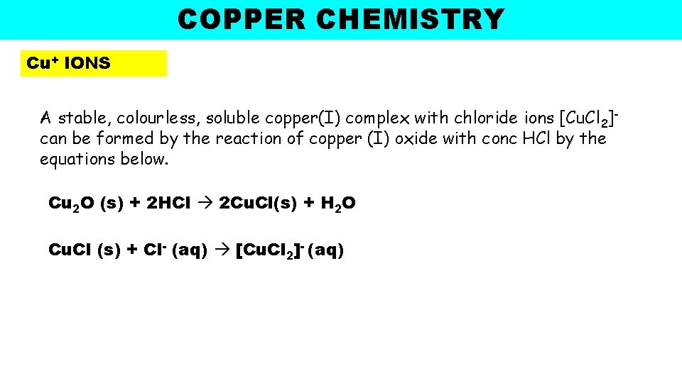 COPPER CHEMISTRY Cu+ IONS A stable, colourless, soluble copper(I) complex with chloride ions [Cu. COPPER CHEMISTRY Cu+ IONS A stable, colourless, soluble copper(I) complex with chloride ions [Cu.