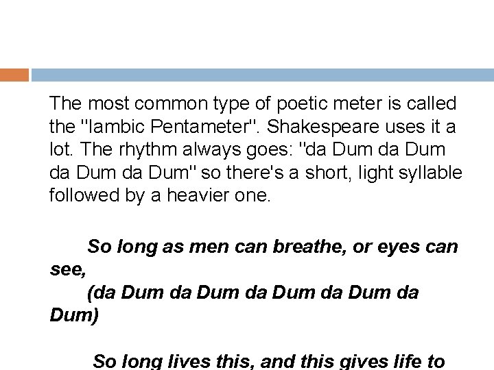 The most common type of poetic meter is called the "Iambic Pentameter". Shakespeare uses